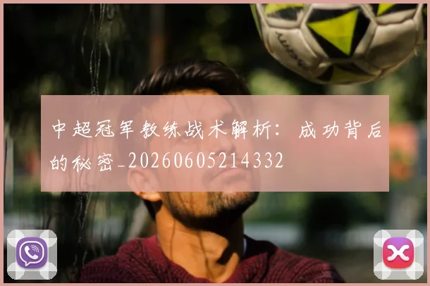 中超冠军教练战术解析：成功背后的秘密_20260605214332