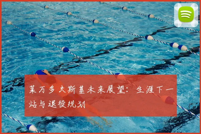 莱万多夫斯基未来展望：生涯下一站与退役规划