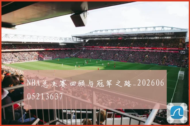 NBA总决赛回顾与冠军之路_20260605213637