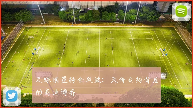 足球明星转会风波：天价合约背后的商业博弈