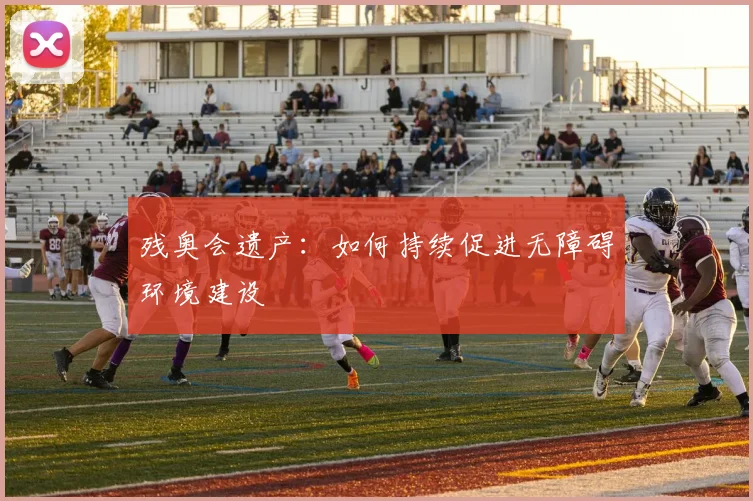 残奥会遗产：如何持续促进无障碍环境建设