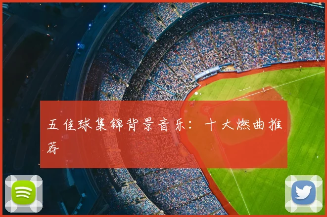 五佳球集锦背景音乐:十大燃曲推荐