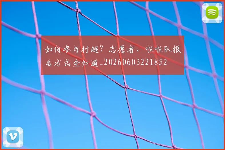 如何参与村超?志愿者、啦啦队报名方式全知道_20260603221852