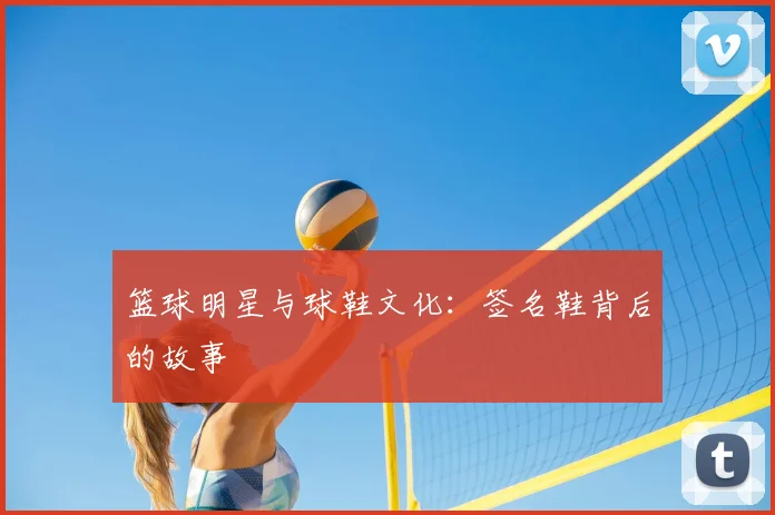 篮球明星与球鞋文化：签名鞋背后的故事