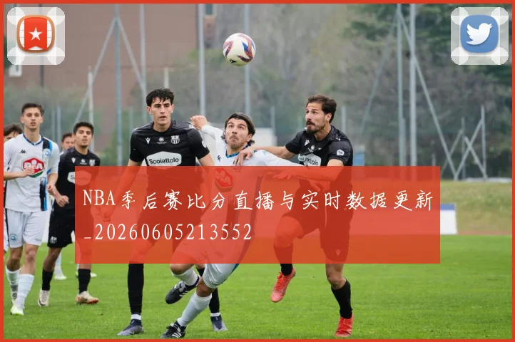 NBA季后赛比分直播与实时数据更新_20260605213552