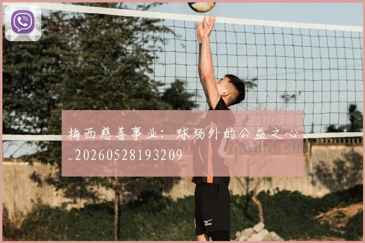 梅西慈善事业：球场外的公益之心_20260528193209