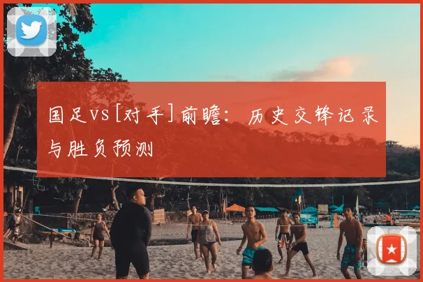 国足vs[对手]前瞻：历史交锋记录与胜负预测