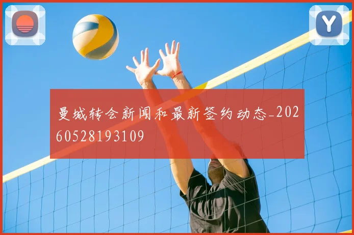 曼城转会新闻和最新签约动态_20260528193109